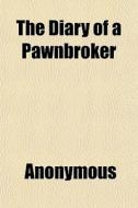 The Diary Of A Pawnbroker di Anonymous, Books Group edito da General Books