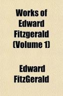Works Of Edward Fitzgerald Volume 1 di Edward Fitzgerald edito da General Books