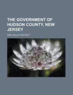 The Government Of Hudson County, New Jer di Earl Willis Crecraft edito da Rarebooksclub.com