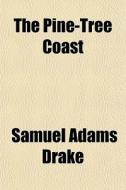 The Pine-tree Coast di Samuel Adams Drake edito da General Books