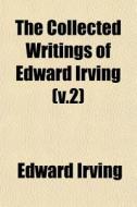 The Collected Writings Of Edward Irving (v.2) di Edward Irving edito da General Books Llc