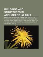 Buildings And Structures In Anchorage, A di Books Llc edito da Books LLC, Wiki Series
