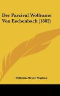 Der Parzival Wolframs Von Eschenbach (1882) di Wilhelm Meyer-Markau edito da Kessinger Publishing