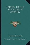 Friends in the Seventeenth Century di Charles Evans edito da Kessinger Publishing