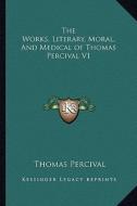 The Works, Literary, Moral, and Medical of Thomas Percival V1 di Thomas Percival edito da Kessinger Publishing