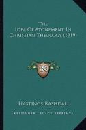 The Idea of Atonement in Christian Theology (1919) the Idea of Atonement in Christian Theology (1919) di Hastings Rashdall edito da Kessinger Publishing