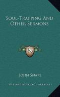 Soul-Trapping and Other Sermons di John Snape edito da Kessinger Publishing