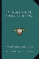 A Handbook of Appendicitis (1902) di Albert John Ochsner edito da Kessinger Publishing