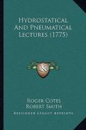 Hydrostatical and Pneumatical Lectures (1775) di Roger Cotes, Robert Smith edito da Kessinger Publishing