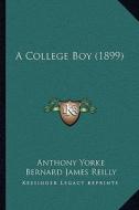 A College Boy (1899) a College Boy (1899) di Anthony Yorke, Bernard James Reilly edito da Kessinger Publishing