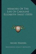 Memoirs of the Life of Caroline Elizabeth Smelt (1818) di Moses Waddel edito da Kessinger Publishing