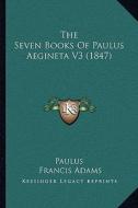 The Seven Books of Paulus Aegineta V3 (1847) di Paulus edito da Kessinger Publishing
