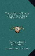 Turkeys in Texas: A History of the Turkey Industry in Texas di Isabella Kruse Schaffner edito da Kessinger Publishing