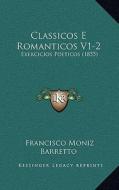 Classicos E Romanticos V1-2: Exercicios Poeticos (1855) di Francisco Moniz Barretto edito da Kessinger Publishing