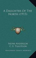 A Daughter of the North (1915) di Nephi Anderson edito da Kessinger Publishing