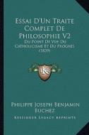 Essai D'Un Traite Complet de Philosophie V2: Du Point de Vue Du Catholicisme Et Du Progres (1839) di Philippe Joseph Benjamin Buchez edito da Kessinger Publishing