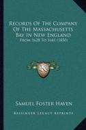 Records of the Company of the Massachusetts Bay in New England: From 1628 to 1641 (1850) di Samuel Foster Haven edito da Kessinger Publishing