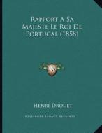 Rapport a Sa Majeste Le Roi de Portugal (1858) di Henri Drouet edito da Kessinger Publishing