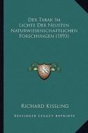 Der Tabak Im Lichte Der Neusten Naturwissenschaftlichen Forschungen (1893) di Richard Kissling edito da Kessinger Publishing