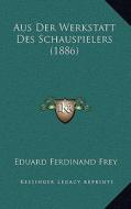 Aus Der Werkstatt Des Schauspielers (1886) di Eduard Ferdinand Frey edito da Kessinger Publishing