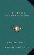 Il Piu Forte: Commedia in Tre Atti (1905) di Giuseppe Giacosa edito da Kessinger Publishing