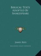 Biblical Texts Adopted by Shakespeare di James Rees edito da Kessinger Publishing