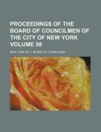 Proceedings of the Board of Councilmen of the City of New York Volume 98 di New York Board of Councilmen edito da Rarebooksclub.com