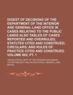 Digest of Decisions of the Department of the Interior and General Land Office in Cases Relating to the Public Lands Also Tables of Cases Reported and di United States Dept of Interior edito da Rarebooksclub.com