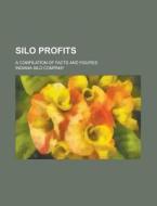 Silo Profits; A Compilation of Facts and Figures di Indiana Silo Company edito da Rarebooksclub.com