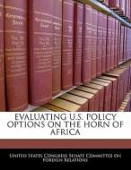 Evaluating U.s. Policy Options On The Horn Of Africa edito da Bibliogov