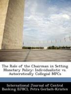 The Role Of The Chairman In Setting Monetary Policy di Petra Gerlach-Kristen edito da Bibliogov
