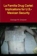 La Familia Drug Cartel: Implications for U.S.-Mexican Security di George W. Grayson edito da LULU PR