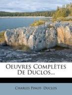 Oeuvres Completes De Duclos... di Charles Pinot Duclos edito da Nabu Press