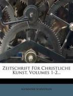 Zeitschrift Fur Christliche Kunst, Volumes 1-2... di Alexander Schn Tgen edito da Nabu Press