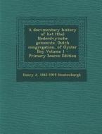 A Docvmentary History of Het (The) Nederdvytsche Gemeente. Dutch Congregation, of Oyster Bay Volume 1 - Primary Source Edition di Henry a. 1842-1919 Stoutenburgh edito da Nabu Press