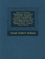 History of Western Massachusetts: The Counties of Hampden, Hampshire, Franklin, and Berkshire. Embracing an Outline Aspects and Leading Interests, and di Josiah Gilbert Holland edito da Nabu Press