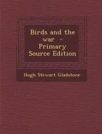 Birds and the War di Hugh Stewart Gladstone edito da Nabu Press