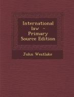 International Law di John Westlake edito da Nabu Press