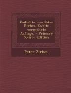 Gedichte Von Peter Birbes. Zweite Vermehrte Auflage. - Primary Source Edition di Peter Zirbes edito da Nabu Press