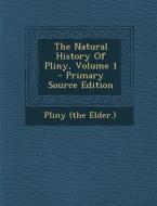 The Natural History of Pliny, Volume 1 di Pliny the Elder edito da Nabu Press