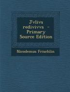 Jvlivs Redivivvs - Primary Source Edition di Nicodemus Frischlin edito da Nabu Press