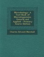 Microbiology: A Text-Book of Microorganisms, General and Applied - Primary Source Edition di Charles Edward Marshall edito da Nabu Press