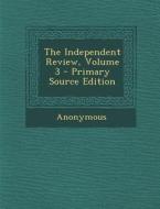 The Independent Review, Volume 3 - Primary Source Edition di Anonymous edito da Nabu Press
