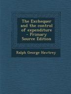 The Exchequer and the Control of Expenditure di Ralph George Hawtrey edito da Nabu Press