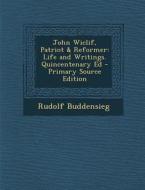 John Wiclif, Patriot & Reformer: Life and Writings. Quincentenary Ed - Primary Source Edition di Rudolf Buddensieg edito da Nabu Press