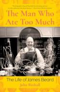 The Man Who Ate Too Much: The Life of James Beard di John Birdsall edito da W W NORTON & CO