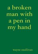 a broken man with a pen in my hand di Wayne Osullivan edito da Lulu.com