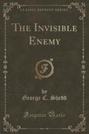 The Invisible Enemy (classic Reprint) di George C Shedd edito da Forgotten Books