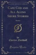 Cape Cod And All Along Shore Stories di Charles Nordhoff edito da Forgotten Books