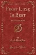 First Love Is Best di Gail Hamilton edito da Forgotten Books